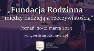 W Poznaniu rusza X Międzynarodowy Kongres Firm Rodzinnych: „Fundacja Rodzinna – między nadzieją a rzeczywistością”